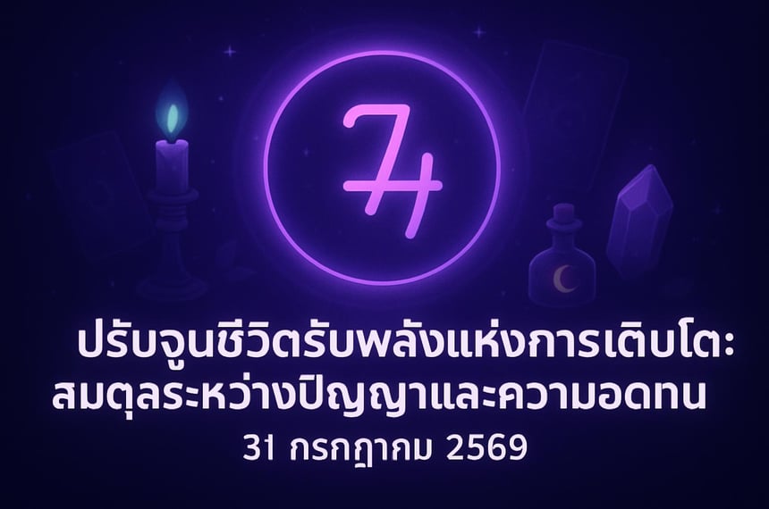ปรับจูนชีวิตรับพลังแห่งการเติบโต: สมดุลระหว่างปัญญาและความอดทน (31 กรกฎาคม 2569)
