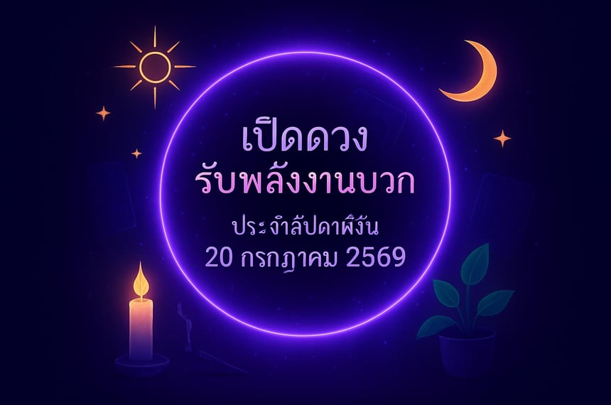 เปิดดวงรับพลังงานบวก ประจำสัปดาห์วันที่ 20 กรกฎาคม 2569 (20 กรกฎาคม 2569)