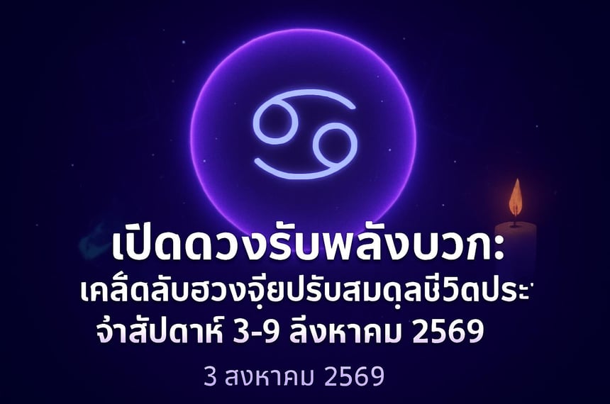 เปิดดวงรับพลังบวก: เคล็ดลับฮวงจุ้ยปรับสมดุลชีวิตประจำสัปดาห์ 3-9 สิงหาคม 2569 (3 สิงหาคม 2569)