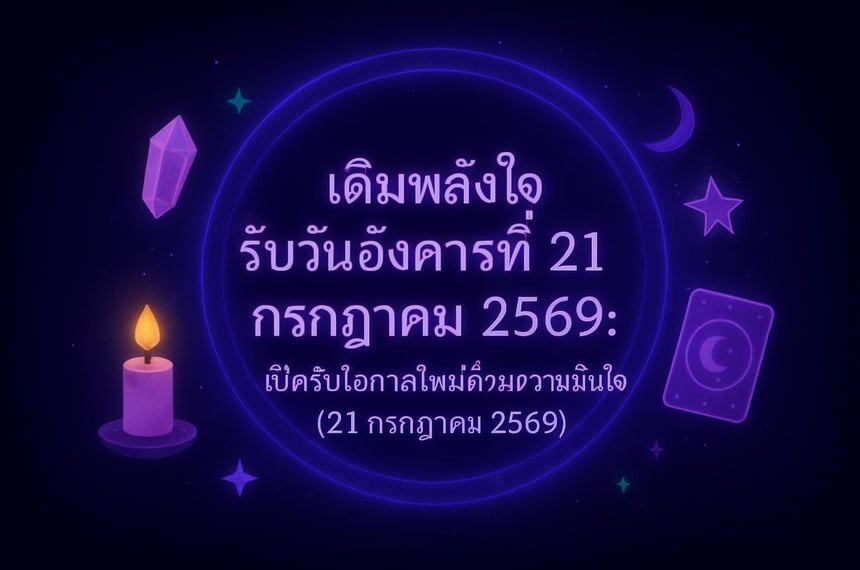 เติมพลังใจรับวันอังคารที่ 21 กรกฎาคม 2569: เปิดรับโอกาสใหม่ด้วยความมั่นใจ (21 กรกฎาคม 2569)