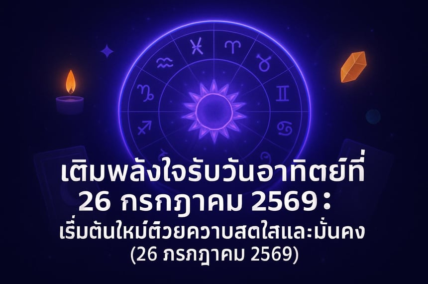 เติมพลังใจรับวันอาทิตย์ที่ 26 กรกฎาคม 2569: เริ่มต้นใหม่ด้วยความสดใสและมั่นคง (26 กรกฎาคม 2569)