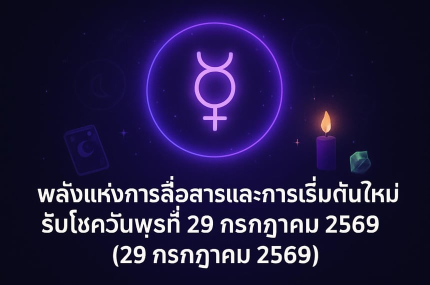 พลังแห่งการสื่อสารและการเริ่มต้นใหม่: รับโชควันพุธที่ 29 กรกฎาคม 2569 (29 กรกฎาคม 2569)