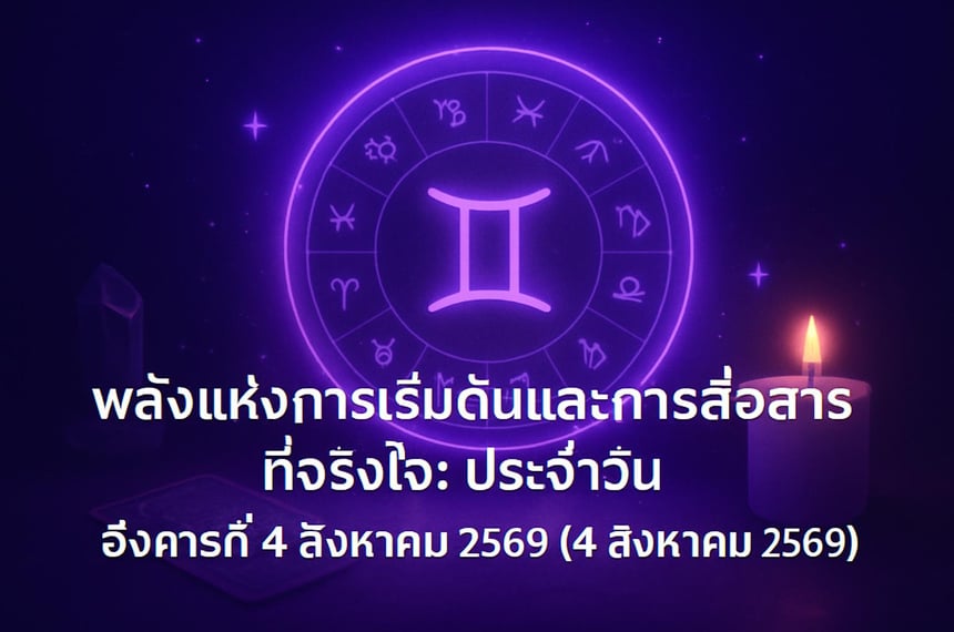 พลังแห่งการเริ่มต้นและการสื่อสารที่จริงใจ: ประจำวันอังคารที่ 4 สิงหาคม 2569 (4 สิงหาคม 2569)