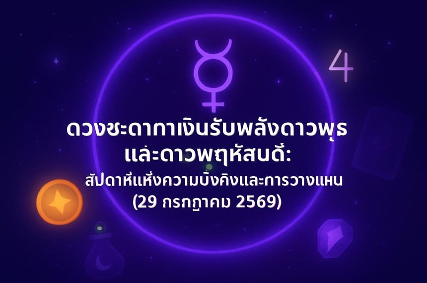 ดวงชะตาการเงินรับพลังดาวพุธและดาวพฤหัสบดี: สัปดาห์แห่งความมั่งคั่งและการวางแผน (29 กรกฎาคม 2569)
