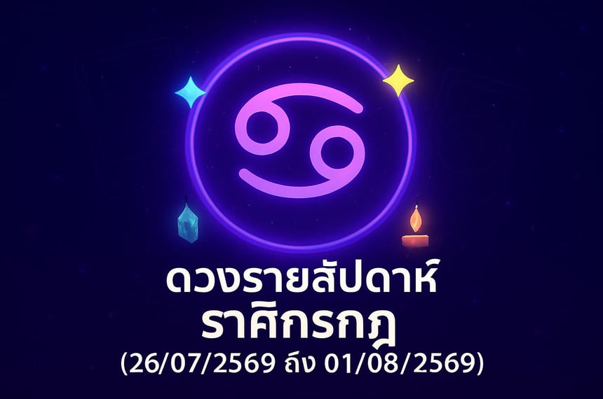ดวงรายสัปดาห์ ราศีกรกฎ (26 กรกฎาคม 2569 ถึง 1 สิงหาคม 2569)
