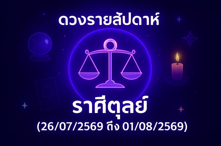 ดวงรายสัปดาห์ ราศีตุลย์ (26 กรกฎาคม 2569 ถึง 1 สิงหาคม 2569)
