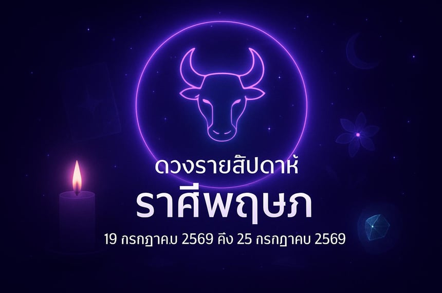 ดวงรายสัปดาห์ ราศีพฤษภ (19 กรกฎาคม 2569 ถึง 25 กรกฎาคม 2569)