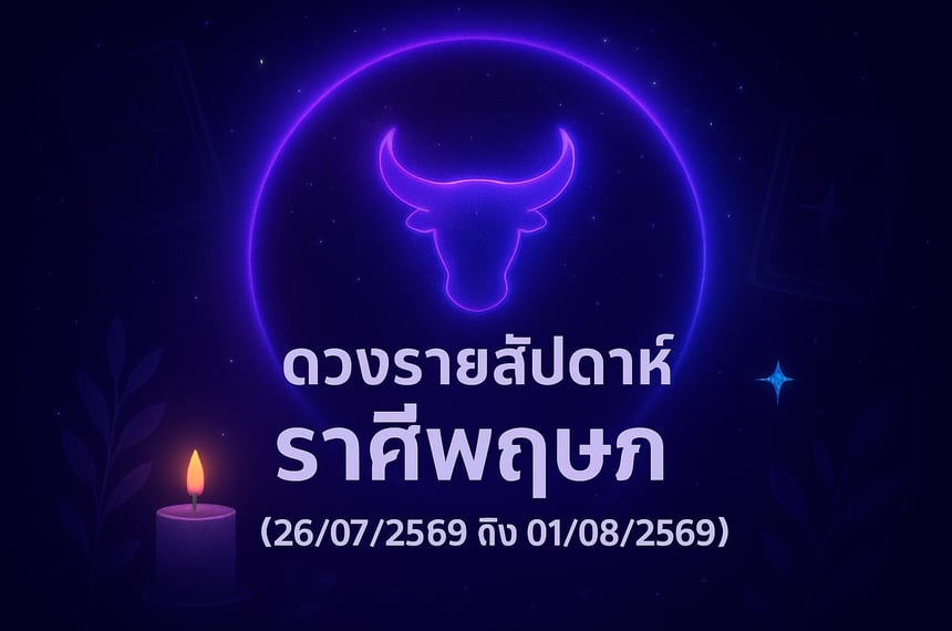 ดวงรายสัปดาห์ ราศีพฤษภ (26 กรกฎาคม 2569 ถึง 1 สิงหาคม 2569)