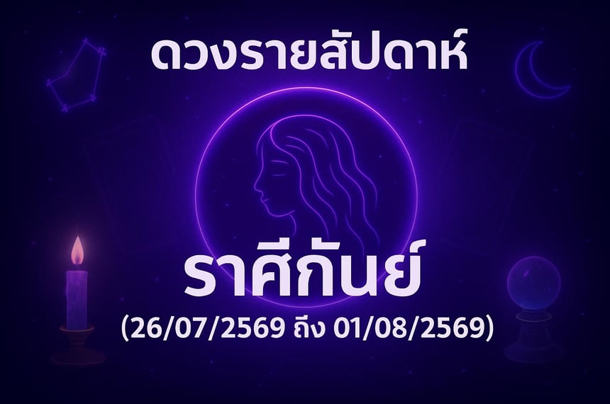 ดวงรายสัปดาห์ ราศีกันย์ (26 กรกฎาคม 2569 ถึง 1 สิงหาคม 2569)